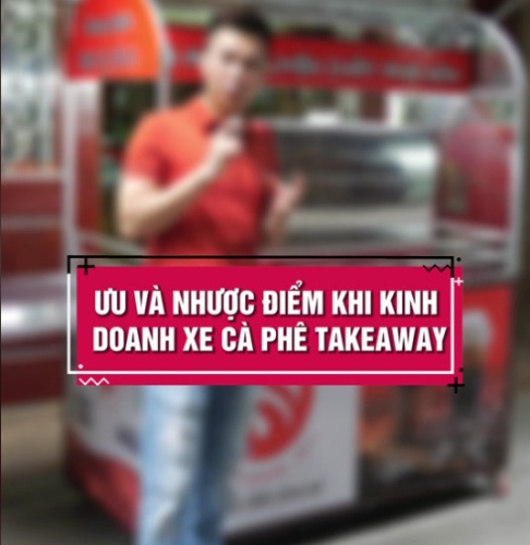 Kinh doanh cà phê Takeaway bằng xe đẩy có ưu và ngược điểm gì ?